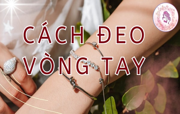 Cách đeo vòng tay đẹp theo cổ tay