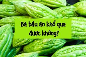 Mẹ bầu ăn khổ qua được không? Lợi ích và tác hại của khổ qua khi mang thai