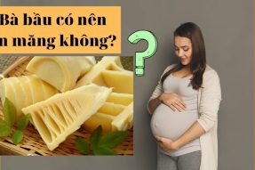 Bà bầu có được ăn măng không? Những điều cần lưu ý