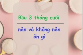 Mẹ bầu 3 tháng cuối nên ăn gì? Gợi ý thực đơn 3 tháng cuối thai kỳ