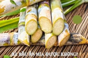 Mang bầu ăn mía được không? Lưu ý và cách ăn an toàn