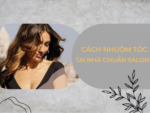 Cách nhuộm tóc tại nhà đúng cách, chuẩn như ngoài Salon