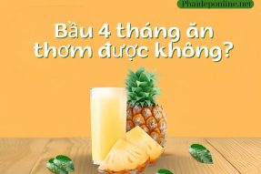 Bầu 4 tháng ăn thơm được không? Thực phẩm nên và không nên ăn