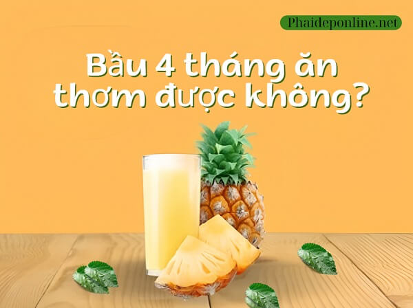 Bầu 4 tháng ăn thơm được không? Thực phẩm nên và không nên ăn