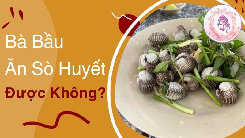 Có bầu ăn sò huyết được không? Ảnh hưởng đến hệ tiêu hóa